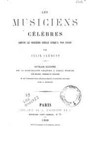 Les musiciens celebres depuis le seizieme siecle jusqu'a nos jours / par Felix Clement, ouvrage illustré de 44 portraits gravés a l'eau-forte par Masson, Deblois et Massard et de 3 reproductions héliographiques d'anciennes gravures par A. Durand