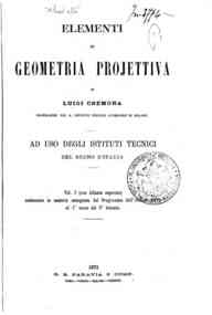 Elementi di geometria projettiva : ad uso degli Is... - 1.[1]: Contenente la materia assegnata dal programma dell'ottobre 1871 al 1. corso del 2. biennio /  di Luigi Cremona