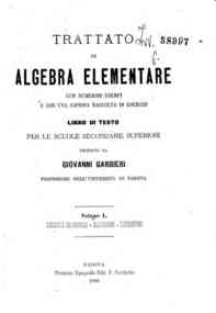 Trattato d'algebra elementare : con numerosi esemp... - 1: *Calcolo algebrico, equazioni, logaritmi / Giovanni Garbieri