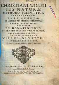 Christiani Wolfii Jus naturae methodo scientif... - specie, ubi agitur de donationibus, et de contractibus tam beneficis, quam onerosis praecipuis, et nunc primum cum viri cl. de Vattel animadversionibus ..