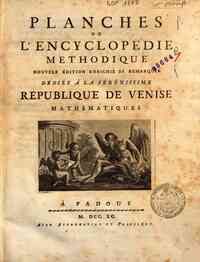 Encyclopedie methodique. Nouvele edition enrichie ... - Mathematiques. Tome premier [-second] - Planches de l'encyclopedie methodique. Nouvele édition enrichie de remarques dédiée à la sérénissime République de Venise. Mathématiques