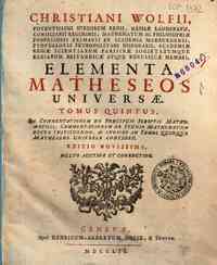 Christiani Wolfii ... Elementa matheseos unive... - ionem de præcipuis scriptis mathematicis, commentationem de studio mathematico recte instituendo, & indices in tomos quinque matheseos universæ continet