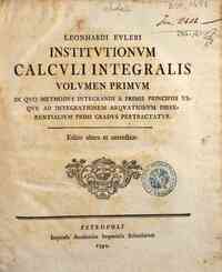 Leonhardi Euleri: Institutionum calculi integralis - 1: Volumen primum in quo methodus integrandi a primis principiis usque ad integrationem aequationum differentialium primi gradus pertractatur