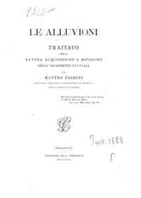 Le alluvioni : trattato della natura, acquisizione e divisione degli incrementi fluviali / per Matteo Fiorini