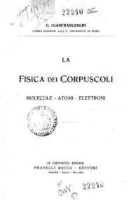 La fisica dei corpuscoli : molecole, atomi, elettroni / G. Gianfranceschi