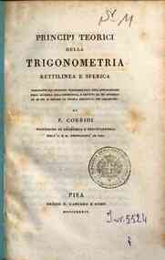 Principj teorici della trigonometria rettilinea e sferica, preceduti dai principj fondamentali dell'applicazione dell'algebra alla geometria, e seguiti da un'appendice in cui si espone la teoria analitica dei logaritmi / F. Corridi