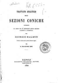 Trattato analitico delle sezioni coniche contenente un cenno dei più importanti metodi moderni algebrici e geometrici / per Giorgio Salmon, Versione italiana sulla 4. edizione inglese per N. Salvatore Dino