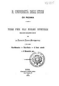 Temi per gli esami speciali dell'anno scolastico 1872-73 per la facoltà fisico-matematica e pei corsi fisico-matematico, fisico-chimico, di storia naturale e di matematiche pure / R. Università degli studi di Roma