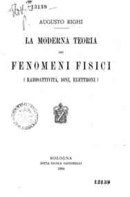 La moderna teoria dei fenomeni fisici : radioattività, ioni, elettroni / Augusto Righi