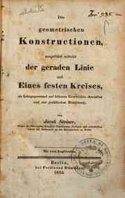 Die geometrischen Konstructionen ausgefuhrt mittelst der geraden Linie und eines festen Kreises ... / von Jacob Steiner