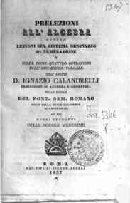 Prelezioni all'algebra : ovvero lezioni sul sistema ordinario dei numerazione e sulle prime quattro operazioni dell'aritmetica volgare / di Ignazio Calandrelli - Roma : dai tipi di Pietro Aurelj, 1837