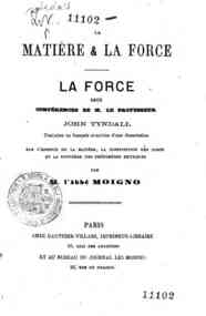 La matière et la force : deux conférences / de M. le Professeur John Tyndall, traduites en français et suivies d'une dissértation sur l'essence de la matière, ... par l'Abbé Moigno
