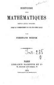Histoire des mathématiques depuis leurs origines jusqu'au commencement du 19. siècle / par Ferdinand Hoefer