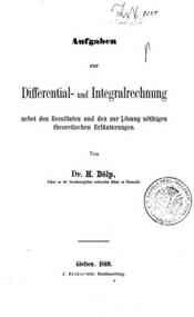 Aufgaben zur Differential- und Integralrechnung nebst den Resultaten und den zur Losung nothigen theoritischen Erlauterungen / von H. Dolp