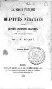 La vraie theorie des quantites negatives et des quantites pretendues imaginaires / par C.-V. Mourey