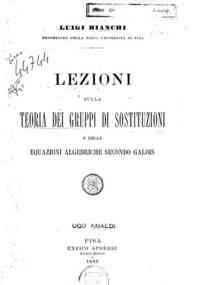 Lezioni sulla teoria dei gruppi di sostituzioni e delle equazioni algebriche secondo Galois / Luigi Bianchi