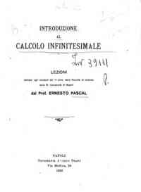 Introduzione al calcolo infinitesimale : lezioni dettate agli studenti del 1. anno della Facolta di scienze della R. Universita di Napoli / da Ernesto Pascal