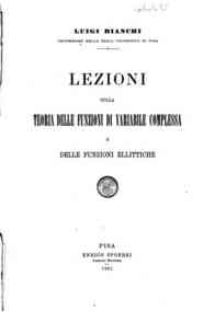 Lezioni sulla teoria delle funzioni di variabile complessa e delle funzioni ellittiche / Luigi Bianchi