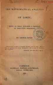 The mathematical analysis of logic : being an essay towards a calculus of deductive reasoning / by George Boole