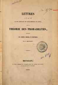 Lettres a S. A. R. le duc régnant de Saxe-Cobourg et Gotha sur la théorie des probabilités appliquée aux sciences morales et politiques / par A. Quetelet