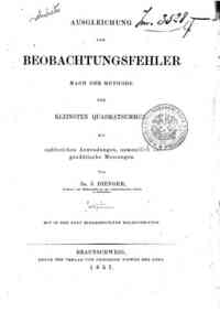 Ausgleichung der beobachtungsfehler nach der methode der kleinsten quadratsummen : mit zahlreichen Anwendungen, namentlich auf geodatische Messungen / von dr. J. Dienger