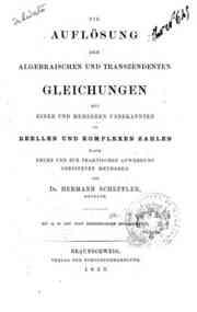 Die Auflosung der algebraischen und transzendenten Gleichungen mit einer und mehreren unbekannten in Reellen und Komplexen Zahlen ... / von Hermann Scheffler