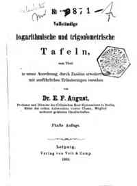Vollständige logarithmische und trigonometrische Tafeln, zum Theil in neuer Anordnung,       durch Zusätze erweitert und mit ausfûhrlichen Erläuterungen versehen / E.F. August