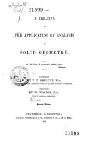 A treatise on the application of analysis to solid geometry / commenced by D.F. Gregory, concluded by W. Walton