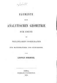 Elemente der analytischen Geometrie der Ebene in trilinearen Coordinaten : fur Mathematiker und Studierende / von Leopold Schendel