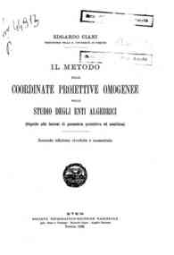 Il metodo delle coordinate proiettive omogenee nello studio degli Enti algebrici : seguito alle lezioni di geometria proiettiva ed analitica / Edgardo Ciani