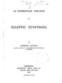 An elementary treatise on elliptic functions / by Arthur Cayley