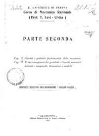 Corso di meccanica razionale. Parte seconda : Cap.I. Concetti e postulati fondamentali della   meccanica. Cap.II. Prime conseguenze dei postulati.-Concetti meccanici derivati-  omogeneità,dimensioni e modelli. / T. Levi Civita