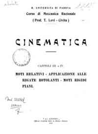 Corso di meccanica razionale. Cinematica. Capitoli III e IV. Moti relativi-applicazione alle rigate   rotolanti-moti rigidi piani. / T. Levi Civita