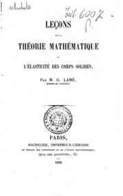 Leçons sur la théorie mathématique de l'elasticité des corps solides / par G. Lamé