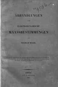 Abhandlungen über Elektrodynamische Maassbestimmungen / von Wilhelm Weber