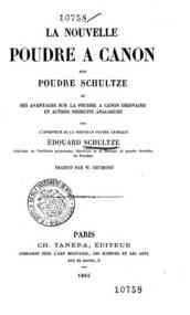 La Nouvelle poudre à canon, dite poudre Schultze, et ses avantages sur la poudre à canon ordinaire et   autres produits analogues, par l'inventeur de la nouvelle poudre chimique / Édouard Schultze,... par W.   Reymond
