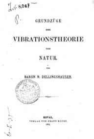 Grundzûge einer Vibrationstheorie der Natur / von Baron N. Dellingshausen