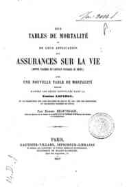 Des tables de mortalité et de leurs application aux assurances sur la vie : rentes viagères et capitaux payables au décès ... / par Ernest Beauvisage