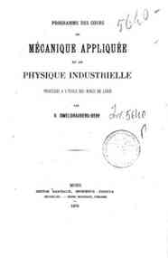 Programme des cours de mécanique appliquée et de physique industrielle professés a l'Ecole des mines de Liége / par V. Dwelshauvers-Dery