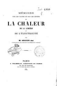 Memoire sur les causes et sur les effets de la chaleur, de la lumière et de l'electricite / par M. Seguin aine