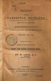 Solutions of the Cambridge Problems, proposed by the Moderators to the candidates for honors at the examination for the degree of B.A., January, 1831. To which are added, essays on various points of pure and mixed mathematics / by W. Cook