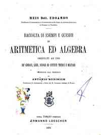 Raccolta di esempi e quesiti di aritmetica ed algebra ordinati ad uso de' ginnasi, licei, scuole ed istituti tecnici e militari / Heis Edoardo, versione dal tedesco di Antonio Budinich