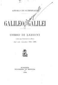 Galileo Galilei : corso di lezioni fatte nell'Universita di Roma nell'anno scolastico 1908-1909 / Angelo De Gubernatis