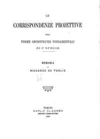 Le corrispondenze projettive nelle forme geometriche fondamentali di 1. specie : memoria / di Riccardo de Paolis