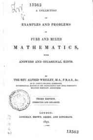 A  collection of examples and problems in pure and mixed mathematics, with answers and occasional hints / Alfred Wrigley