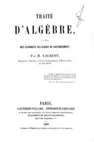 Traite d'algebre : a l'usage des candidats aux ecoles du gouvernement / par H. Laurent