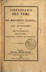 CONNAISSANCE des tems, ou des mouvemens célestes, a l'usage des astronomes et des   navigateurs, pour l'an 1836 / publiée par le Bureau des Longitudes