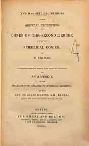 Two geometrical memoirs of the general properties of cones of the second degree and on the spherical conics / by M. Chasles, translated from the French, with notes and additions, and an appendix on the application of analysis to spherical geometry by Cha