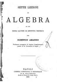 Sette lezioni di algebra : ad uso degli alunni di Istituto tecnico / per Domenico Amanzio