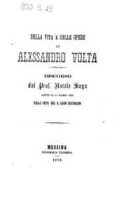 Sulla vita e sulle opere di Alessandro Volta : discorso dal prof. Natale Saga letto il 17 marzo 1870 nella festa del R. Liceo Maurolico